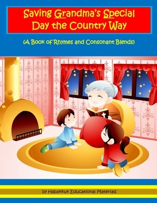Saving Grandma's Special Day the Country Way: A Book of Rhymes and Consonant Blends by Materials, Habakkuk Educational