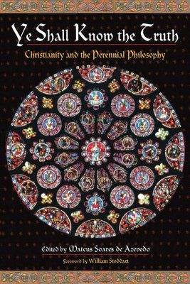 Ye Shall Know the Truth: Christianity and the Perennial Philosophy by Azevedo, Mateus Soares de