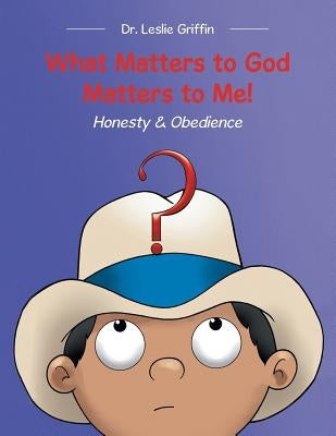 What Matters to God Matters to Me!: Honesty & Obedience by Griffin, Leslie