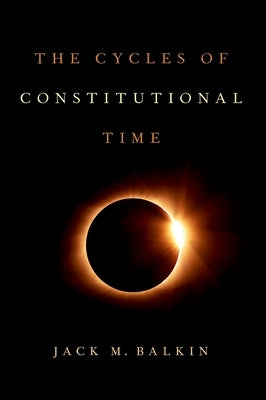 Cycles of Constitutional Time by Balkin, Jack M.
