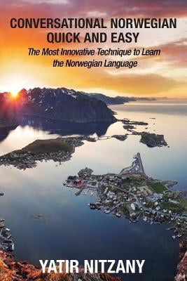 Conversational Norwegian Quick and Easy: The Most Innovative Technique to Learn the Norwegian Language by Nitzany, Yatir