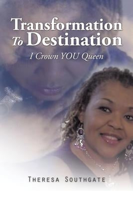 Transformation To Destination: I Crown YOU Queen by Southgate, Theresa