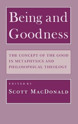 Being and Goodness: The Concept of Good in Metaphysics and Philosophical Theology by MacDonald, Scott
