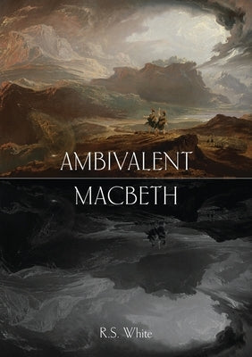 Ambivalent Macbeth by White, Robert S.
