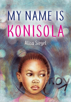 My Name Is Konisola by Siegel, Alisa