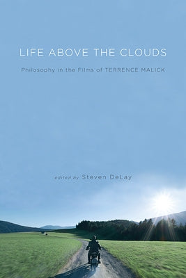 Life Above the Clouds: Philosophy in the Films of Terrence Malick by Delay, Steven