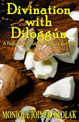 Divination with Diloggún: A Beginner's Guide to Diloggún and Obi by Joiner Siedlak, Monique