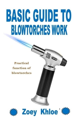 Basic Guide to Blowtorches Work: Practical function of blowtorches by Khloe, Zoey