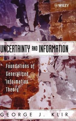 Uncertainty and Information: Foundations of Generalized Information Theory by Klir, George J.