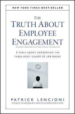 The Truth about Employee Engagement: A Fable about Addressing the Three Root Causes of Job Misery by Lencioni, Patrick M.