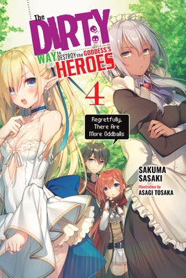 The Dirty Way to Destroy the Goddess's Heroes, Vol. 4 (Light Novel): Regretfully, There Are More Oddballs by Sasaki, Sakuma