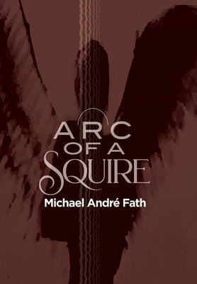 Arc of a Squire by Fath, Michael André