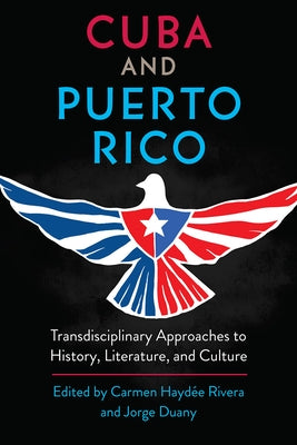 Cuba and Puerto Rico: Transdisciplinary Approaches to History, Literature, and Culture by Rivera, Carmen Haydée