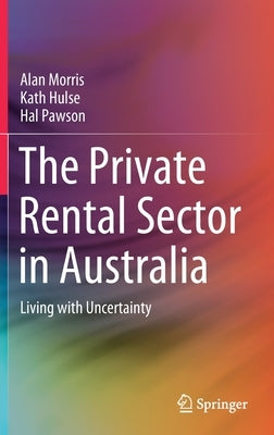 The Private Rental Sector in Australia: Living with Uncertainty by Morris, Alan