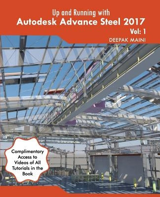 Up and Running with Autodesk Advance Steel 2017: Volume: 1 by Maini, Deepak