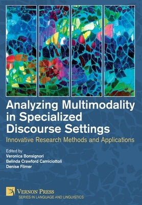 Analyzing Multimodality in Specialized Discourse Settings: Innovative Research Methods and Applications by Bonsignori, Veronica