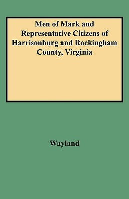 Men of Mark and Representative Citizens of Harrisonburg and Rockingham County, Virginia by Wayland, John W.