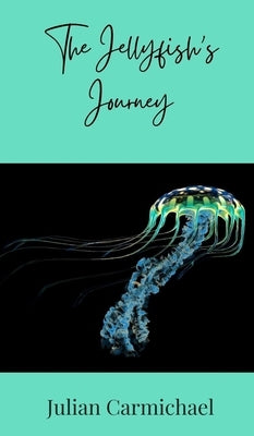 The Jellyfish's Journey by Carmichael, Julian