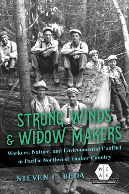 Strong Winds and Widow Makers: Workers, Nature, and Environmental Conflict in Pacific Northwest Timber Country by Beda, Steven C.