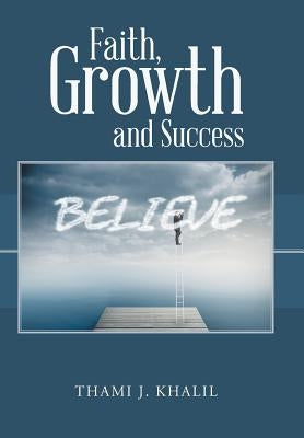 Faith, Growth and Success by Khalil, Thami J.