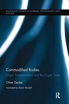 Commodified Bodies: Organ Transplantation and the Organ Trade by Decker, Oliver