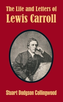 The Life and Letters of Lewis Carroll by Collingwood, Stuart Dodgson