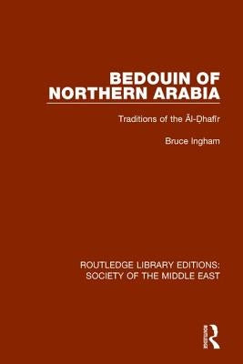 Bedouin of Northern Arabia: Traditions of the Āl-Ḍhafīr by Ingham, Bruce
