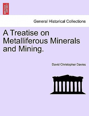 A Treatise on Metalliferous Minerals and Mining. by Davies, David Christopher