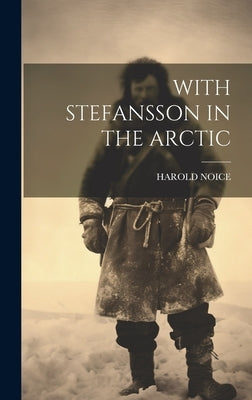 With Stefansson in the Arctic by Noice, Harold