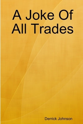 A Joke Of All Trades by Johnson, Derrick