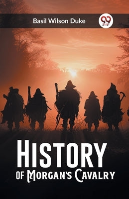 History of Morgan's Cavalry by Duke, Basil Wilson