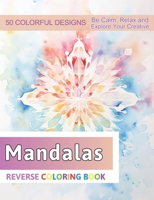 Mandalas Reverse Coloring Book: Stress Relief And Relaxation Reverse Coloring Pages by Zboncak, Velva