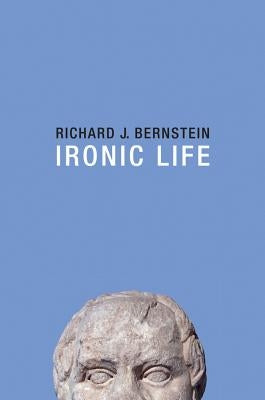 Ironic Life by Bernstein, Richard J.
