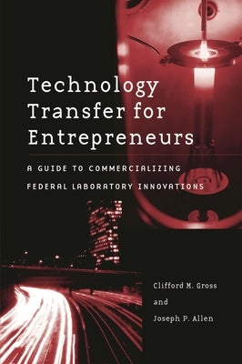 Technology Transfer for Entrepreneurs: A Guide to Commercializing Federal Laboratory Innovations by Gross, Clifford M.