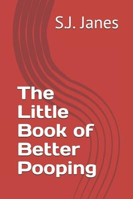 The Little Book of Better Pooping by Janes, S. J.