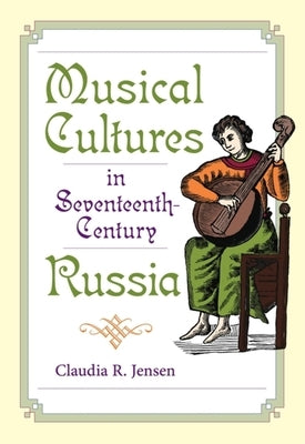 Musical Cultures in Seventeenth-Century Russia by Jensen, Claudia R.