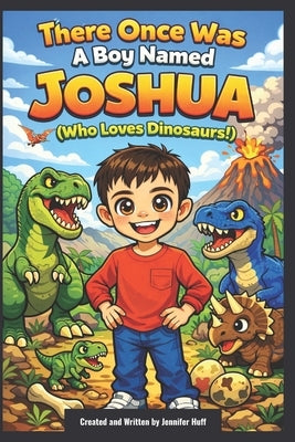 There Once Was a Boy Named Joshua (Who Loved Dinosaurs!) by Huff, Jennifer