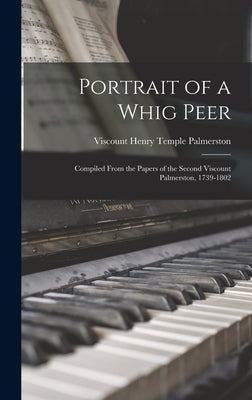 Portrait of a Whig Peer: Compiled From the Papers of the Second Viscount Palmerston, 1739-1802 by Palmerston, Henry Temple Viscount