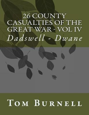 26 County Casualties of the Great War Volume IV: Dadswell - Dwane by Burnell, Tom