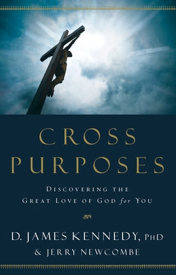 Cross Purposes: Discovering the Great Love of God for You by Kennedy, D. James