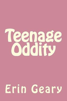 Teenage Oddity by Geary, Erin