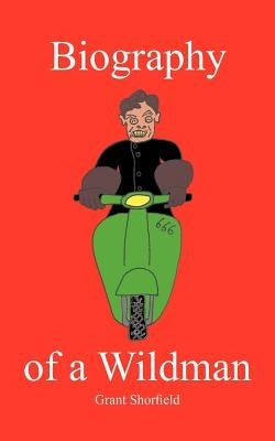 Biography of a Wildman by Shorfield, Grant