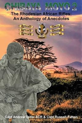 Chibaya Moyo 2: The Rhodesian African Rifles: An Anthology of Anecdotes by Telfer &. Fulton