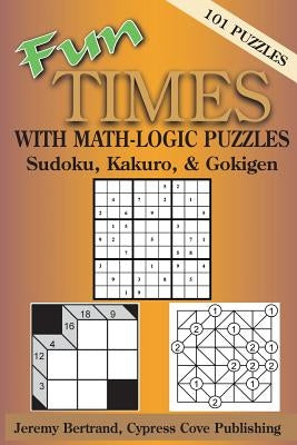 Fun Times with Math-Logic Puzzles: Sudoku, Kakuro, & Gokigen by Bertrand, Neal
