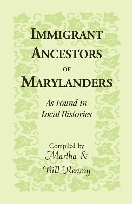 Immigrant Ancestors of Marylanders, as Found in Local Histories by Reamy, Martha