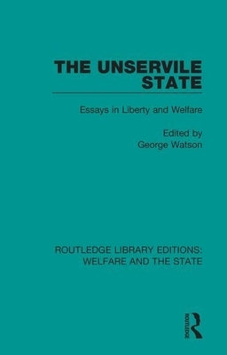 The Unservile State: Essays in Liberty and Welfare by Watson, George