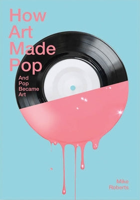 How Art Made Pop and Pop Became Art by Roberts, Michael