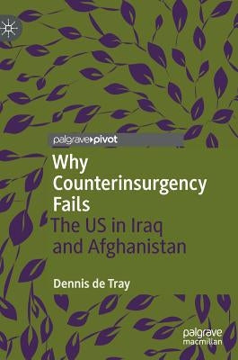 Why Counterinsurgency Fails: The Us in Iraq and Afghanistan by de Tray, Dennis