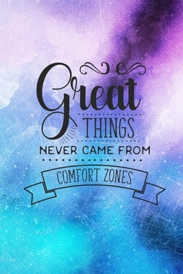 Great Things Never Came From Comfort Zones: Inspirational Quote Cover Lined Journal Notebook by Creations, Joyful
