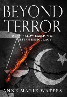 Beyond Terror: Islam's Slow Erosion of Western Democracy by Waters, Anne Marie